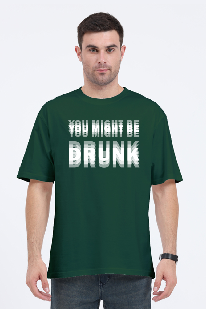 bottle green unisex oversized 240 GSM cotton t-shirt with bold distorted white text that reads “You Might Be Drunk,” designed for partywear and Gen Z humor