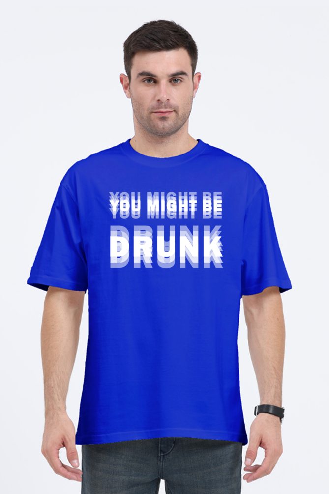 Blue unisex oversized 240 GSM cotton t-shirt with bold distorted white text that reads “You Might Be Drunk,” designed for partywear and Gen Z humor