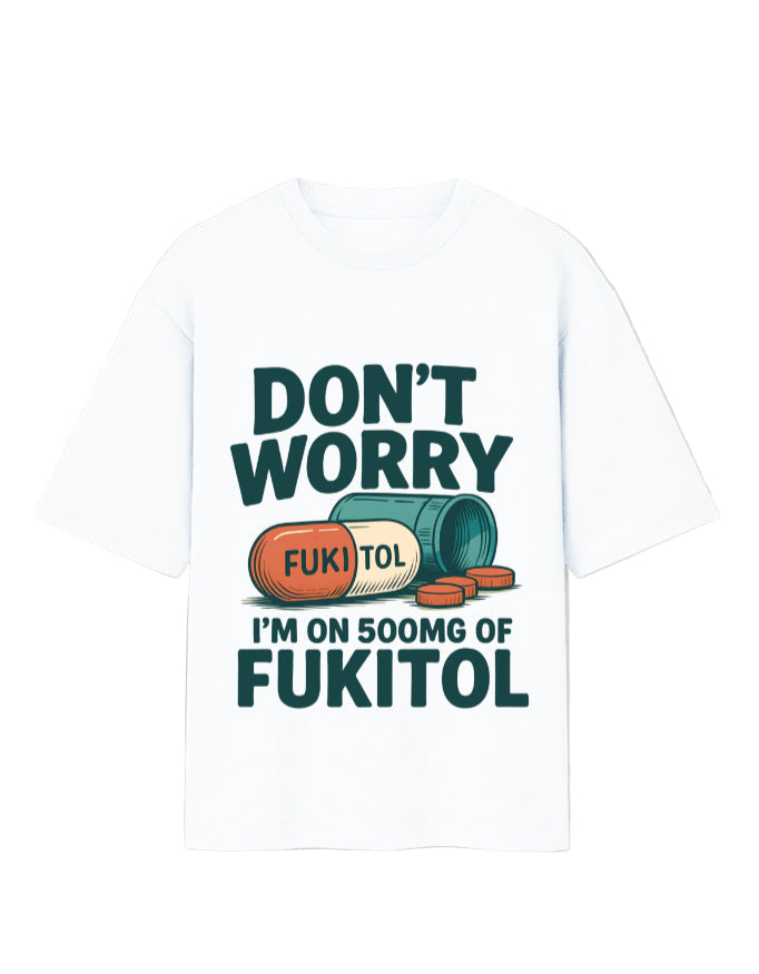 Don’t Worry I’m on 500mg of Fukitol Oversized Unisex T-Shirt – Funny Relatable Graphic Tee for Gen Z | Bold Sarcastic Moodwear | White Cotton Tee for Chill Vibes