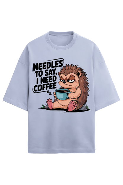 Needless To Say I need Coffee