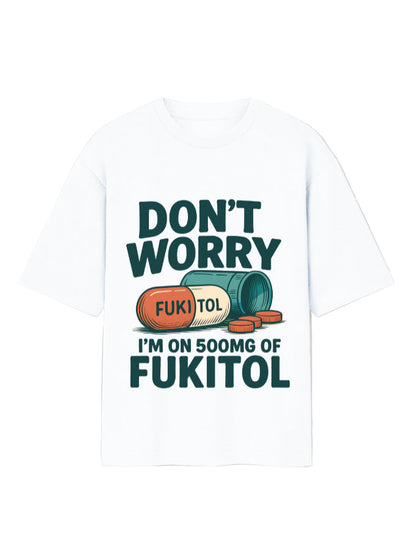 Don’t Worry I’m on 500mg of Fukitol Oversized Unisex T-Shirt – Funny Relatable Graphic Tee for Gen Z | Bold Sarcastic Moodwear | White Cotton Tee for Chill Vibes