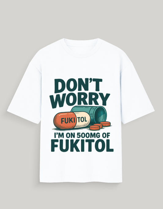 Don’t Worry I’m on 500mg of Fukitol Oversized Unisex T-Shirt – Funny Relatable Graphic Tee for Gen Z | Bold Sarcastic Moodwear | White Cotton Tee for Chill Vibes