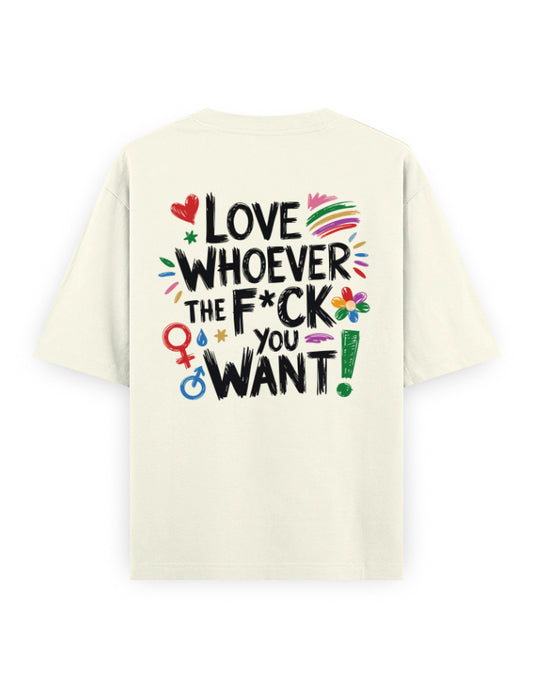 Color_OffWhite Love Whoever The F*ck You Want Oversized T-Shirt | Unisex 240 GSM Heavyweight Cotton Pride Tee | LGBTQ+ Graphic Shirt