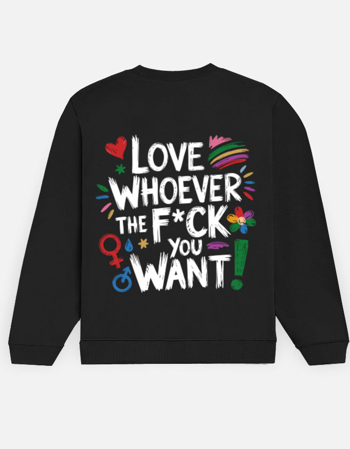 Color_Black Love Whoever The F*ck You Want Sweatshirt | Unisex 300 GSM Cotton Fleece | Statement Pride Crewneck