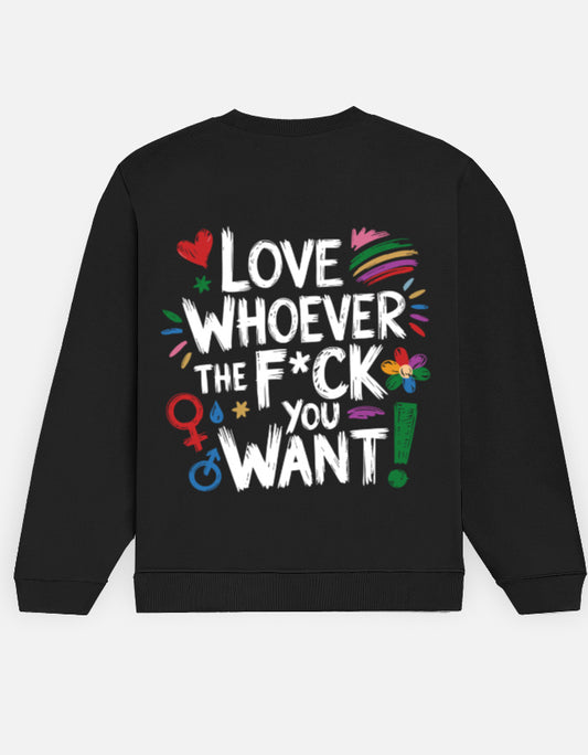 Color_Black Love Whoever The F*ck You Want Sweatshirt | Unisex 300 GSM Cotton Fleece | Statement Pride Crewneck