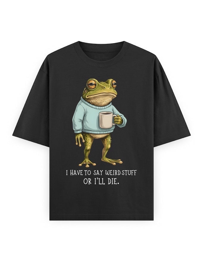 Frolic Saga black oversized t-shirt with a graphic of a frog wearing a light blue sweater and holding a mug, with text that reads "I HAVE TO SAY WEIRD STUFF OR I'LL DIE."