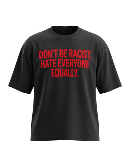 Black oversized t-shirt featuring bold red text across the chest reading DON'T BE RACIST. HATE EVERYONE EQUALLY.