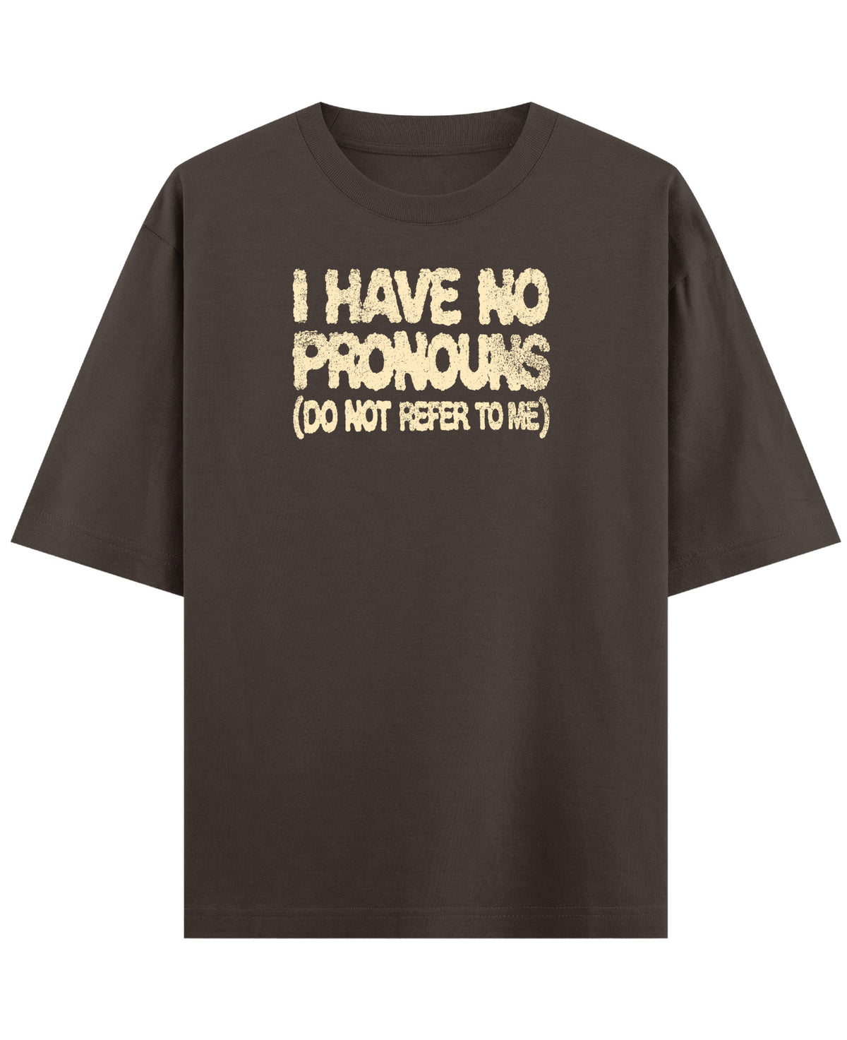 I Have No Pronouns (Do Not Refer To Me) coffee oversized tee, front distressed cream typography - Frolic Saga
