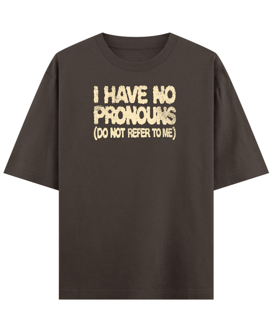 I Have No Pronouns (Do Not Refer To Me) coffee oversized tee, front distressed cream typography - Frolic Saga