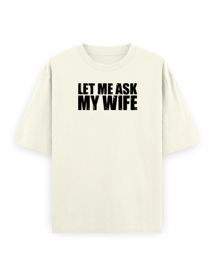 Let Me Ask My Wife off white oversized tee, front distressed black typography print - Frolic Saga