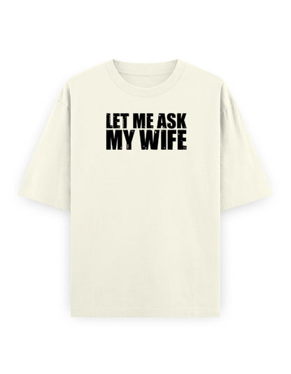 Let Me Ask My Wife off white oversized tee, front distressed black typography print - Frolic Saga