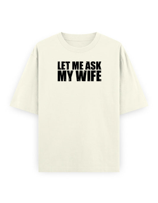Let Me Ask My Wife off white oversized tee, front distressed black typography print - Frolic Saga