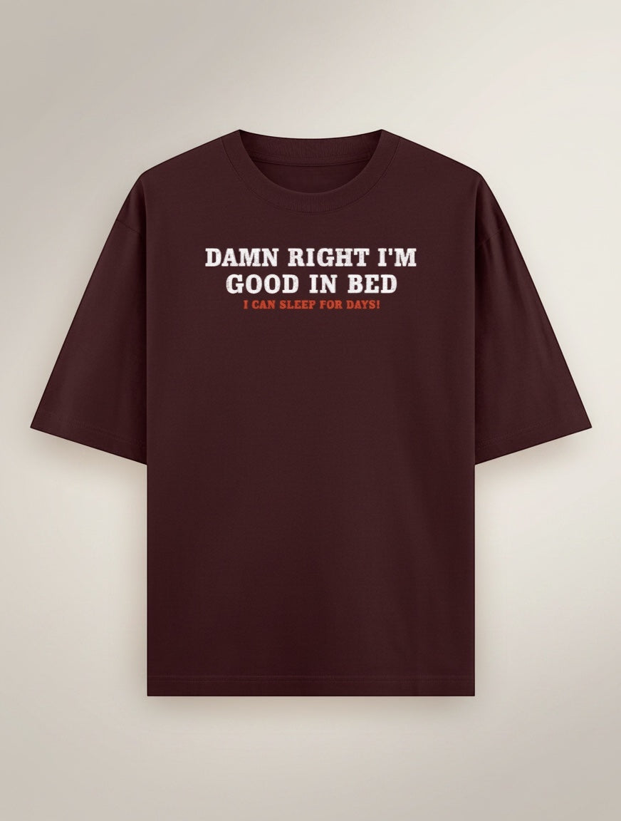 Frolic Saga unisex oversized classic t-shirt in maroon, 100% cotton with graphic text: "Damn Right I'm Good In Bed I Can Sleep For Days!"