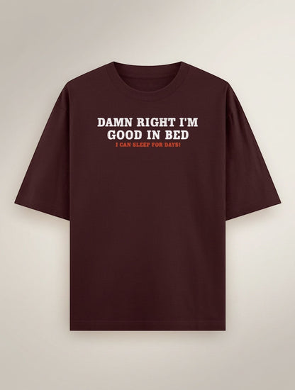 Frolic Saga unisex oversized classic t-shirt in maroon, 100% cotton with graphic text: "Damn Right I'm Good In Bed I Can Sleep For Days!"