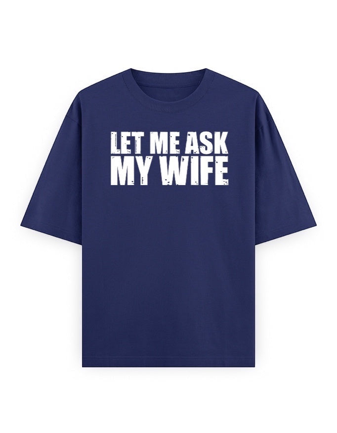Frolic Saga navy blue 100% cotton oversized t-shirt with white "Let Me Ask My Wife" graphic print on front.