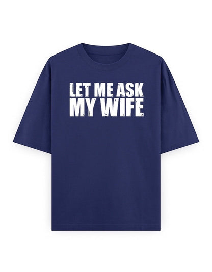 Frolic Saga navy blue 100% cotton oversized t-shirt with white "Let Me Ask My Wife" graphic print on front.