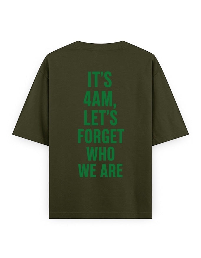 Frolic Saga olive green 100% cotton oversized t-shirt with green text graphic on back reading "IT'S 4AM, LET'S FORGET WHO WE ARE".