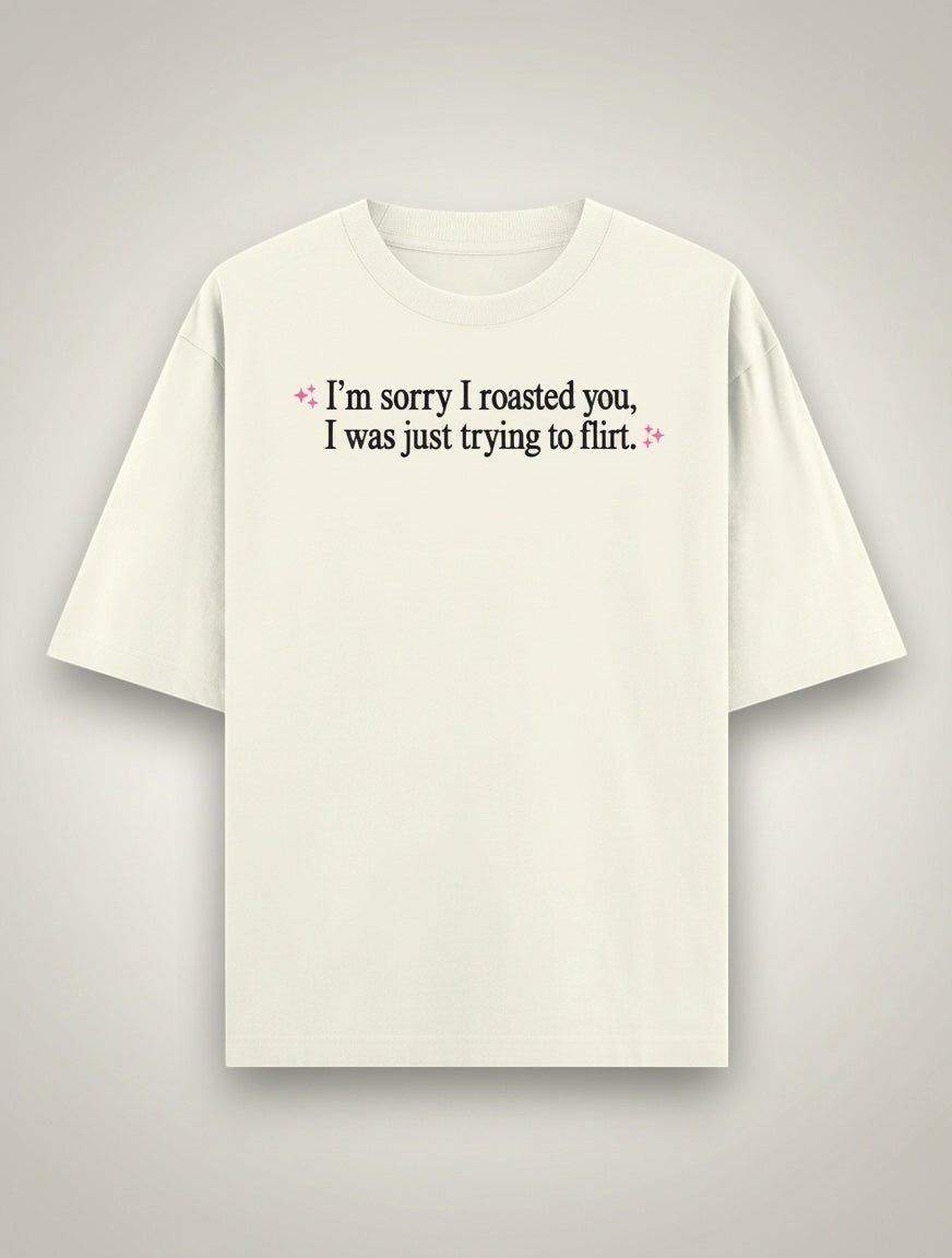 Frolic Saga cream 100% cotton oversized t-shirt with 'I'm sorry I roasted you, I was just trying to flirt' text graphic.