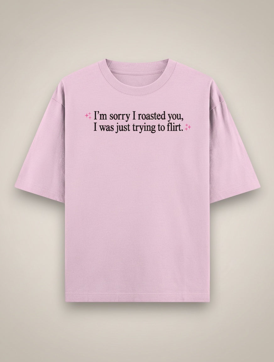 Frolic Saga Unisex oversized classic t-shirt in light pink 100% cotton with "I'm sorry I roasted you, I was just trying to flirt." graphic.