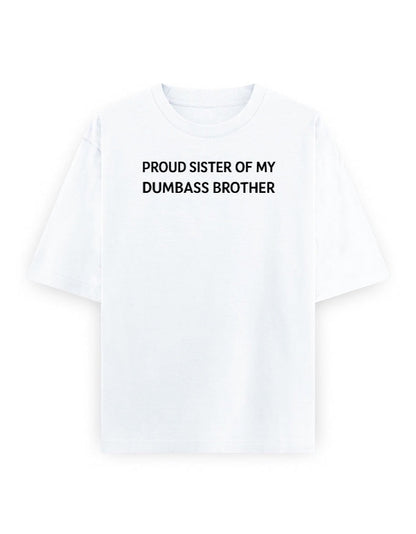 Frolic Saga white oversized 100% cotton t-shirt with black text reading "Proud Sister Of My Dumbass Brother".