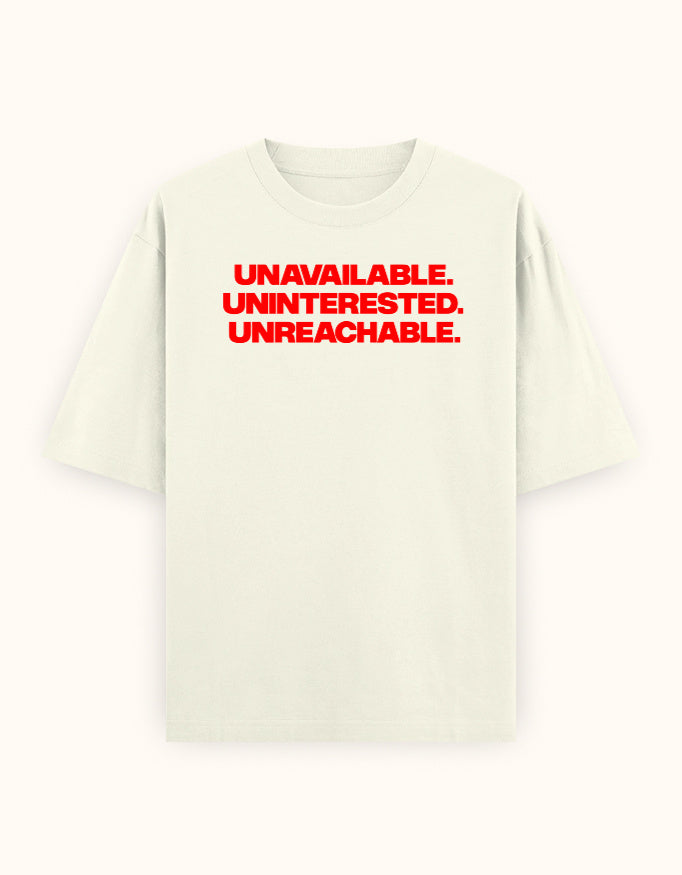 Unavailable. Uninterested. Unreachable. off white oversized tee, front bold red typography print - Frolic Saga
