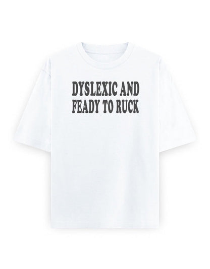 Frolic Saga white 100% cotton oversized t-shirt with 'DYSLEXIC AND FEADY TO RUCK' graphic print.